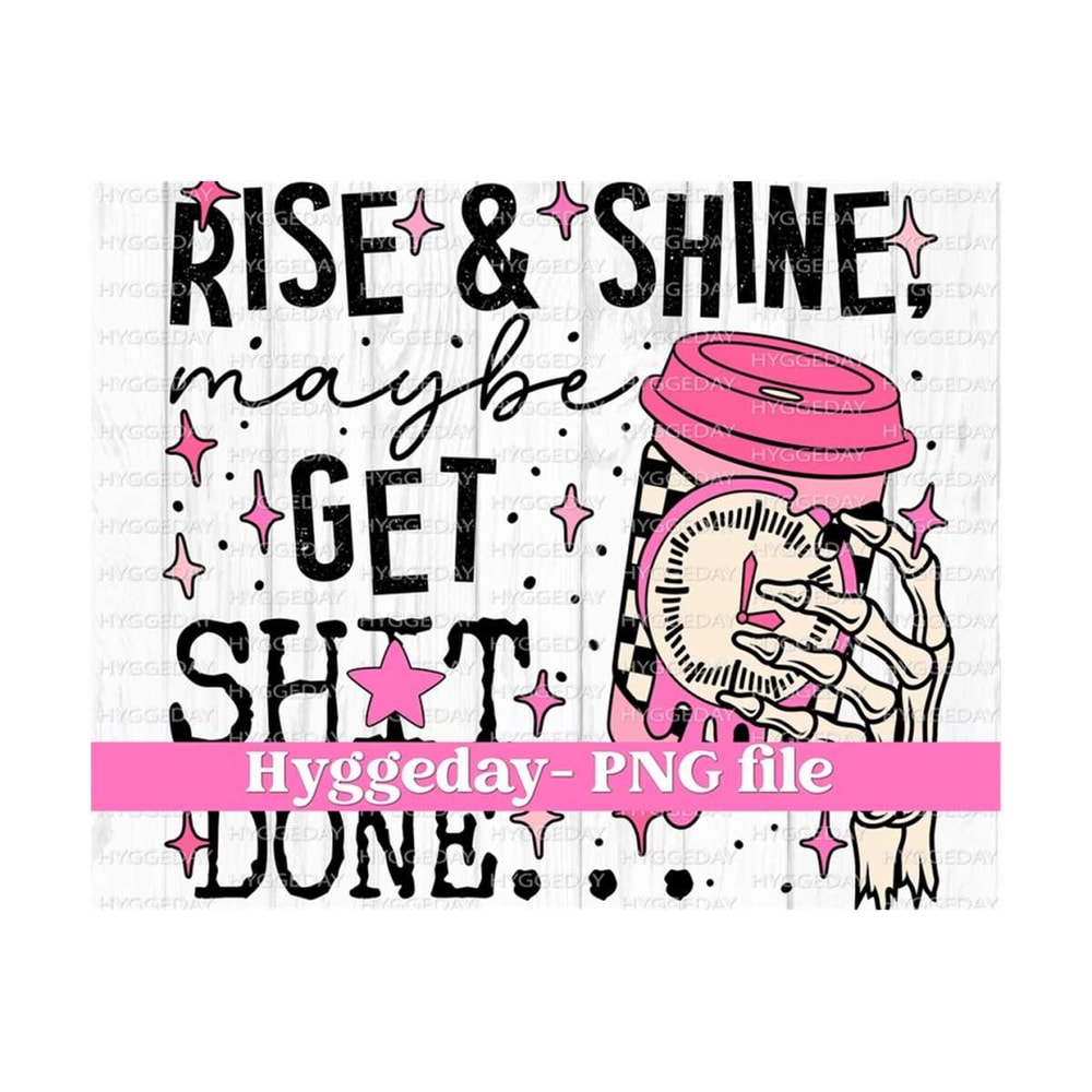 27102023222556-rise-and-shine-maybe-get-sht-done-png-digital-download-image-1.jpg