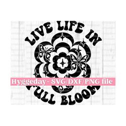 live life in full bloom svg png dxf files, digital download, cut file, sublimate, flowers, spring, mental health, retro, groovy, one color