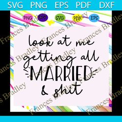 look at me getting all married and shit svg, bridesmaid svg, bridesmaid gift for silhouette, files for cricut, svg, dxf,