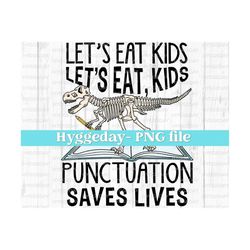 let's eat kids png, digital download, sublimation, sublimate, boys, kids, school, english teacher, punctuation, dinosaur, saves lives, funny
