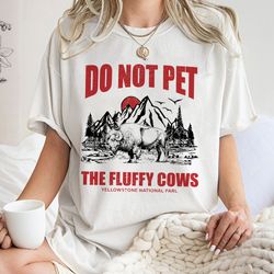 do not pet the fluffy cows tee, yellowstone tee, yellowstone national park sweatshirt, unisex tee shirt, do not pet the