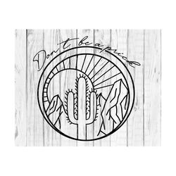 don't be a prick svg dxf png, cactus, desert, mountains, sunshine, hand drawn, files for cricut, silhouette, sublimate,
