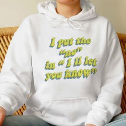 i put no in i ll let you know shirt,trending unisex shirt,funny unique shirt gift for her,i put no in i ll let you know