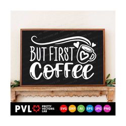 but first coffee svg, coffee saying cut files, coffee mug svg, funny quote svg dxf eps png, coffee lover, coffee sign sv