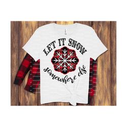 let it snow somewhere else svg dxf png, christmas, joy, let it snow, buffalo plaid svg, snowflake, christmas shirt, silhouette, cricut,