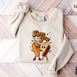 pumpkin pie sweatshirt, here for the pie shirt, thanksgiving pumpkin pie sweatshirt, thanksgiving shirt, fall sweatshirt
