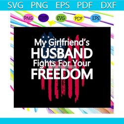 my girlfriends husband fights for your freedom svg, american flag svg, anti imperialism svg, anti war for silhouette, fi