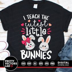 I Teach The Cutest Little Bunnies Svg, Easter Svg Dxf Eps Png, Teacher Svg, Spring Cut Files, Woman, Teacher Shirt Desig