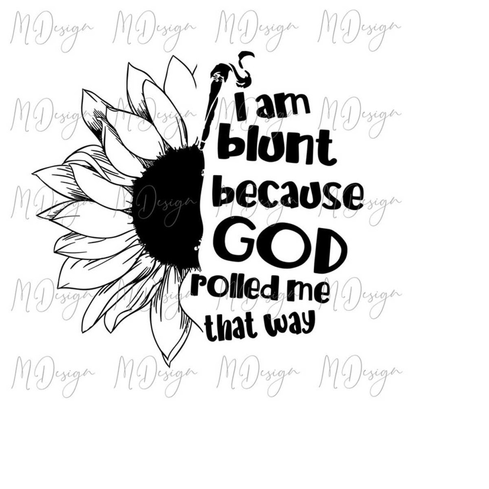 MR-2810202374227-sunflower-svg-i-am-blunt-because-god-rolled-me-that-way-image-1.jpg