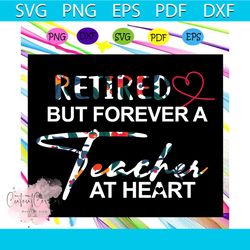 retired but forever a teacher at heart, retired teacher svg, teacher svg, happy teachers day, teacher day svg,svg cricut