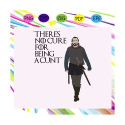 theres no cure for being a cunt, game of thrones, game of thrones gift, game of thrones svg, game of throne, game throne