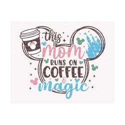 this mom runs on coffee magic svg, mouse ear svg, family vacation svg, mouse head svg, magical castle svg, vacay mode svg, gift for mom