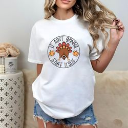 it aint gonna stuff itself shirt, thanksgiving shirt, thanksgiving gift, thanksgiving family, thanksgiving gift