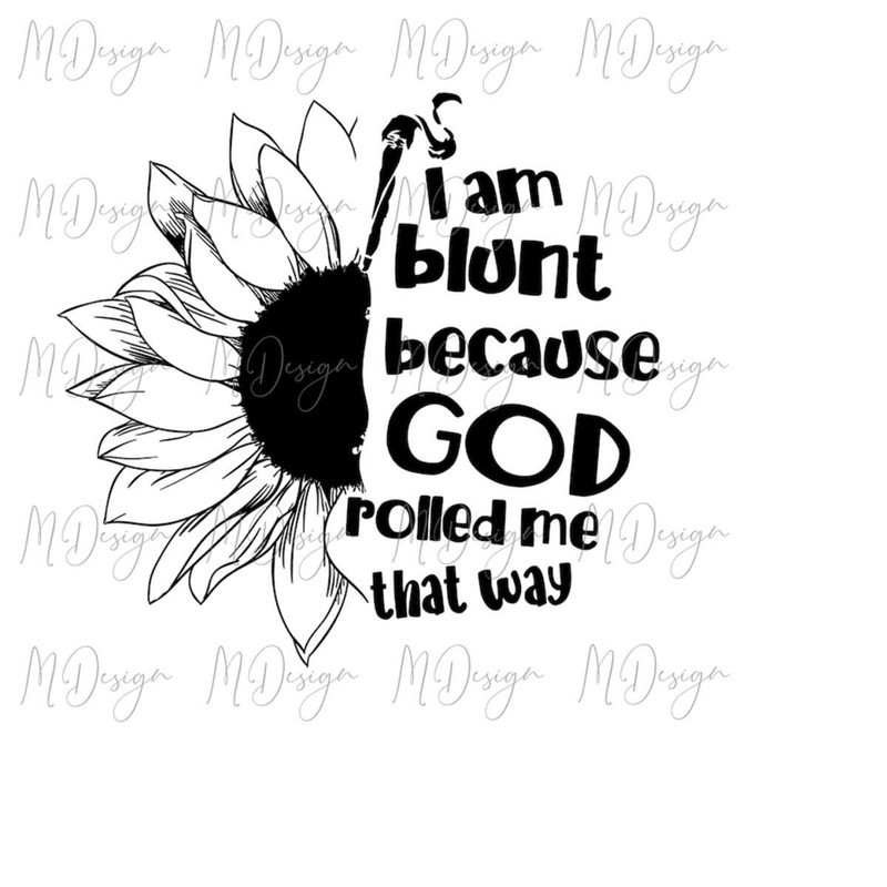 MR-28102023113039-sunflower-svg-i-am-blunt-because-god-rolled-me-that-way-image-1.jpg
