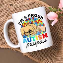 im a proud autism pawpaw mug, fathers day mug, autism daddy mug