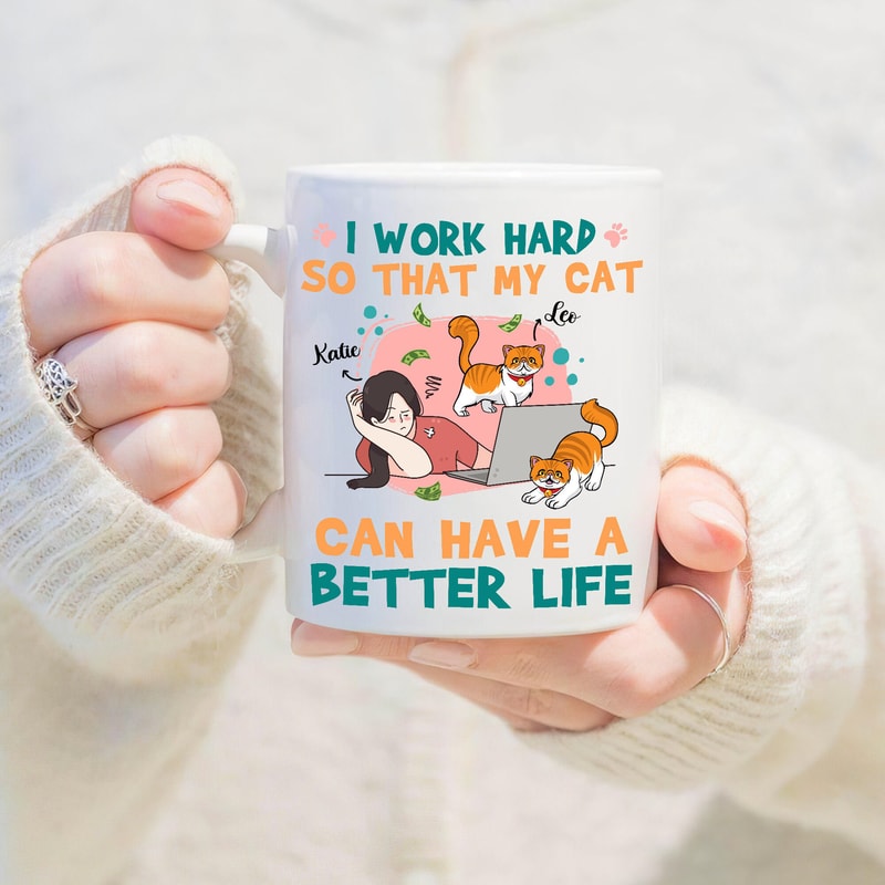 Personalized I Work Hard So That My Cat Can Have A Better Life Mug, Crazy Cat Lady Mug, Gift For Cat Lovers, Cat Mom Mug, Cat Dad Mug - 1.jpg
