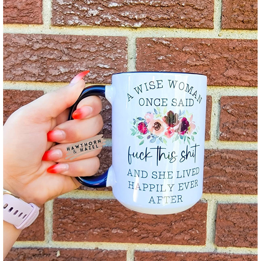 A wise woman once said fuck this shit, funny her mug, tea mug, coffee mug, Dishwasher Safe mug - 1.jpg