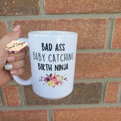Bad ass, doctor mug, midwife, nurse mug, gifts for Healthcare, baby catchin
