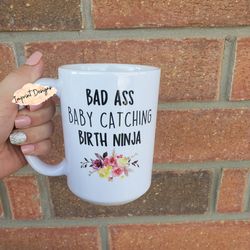 bad ass, doctor mug, midwife, nurse mug, gifts for healthcare, baby catchin