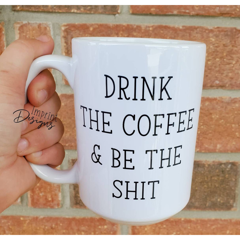 Drink the coffee and be the shit, Dishwasher Safe mug - 1.jpg