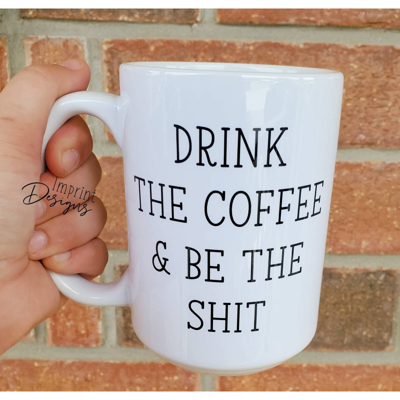 Drink the coffee and be the shit, Dishwasher Safe mug - 1.jpg