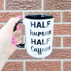 half human half caffine, coffee mug,dishwasher safe mug