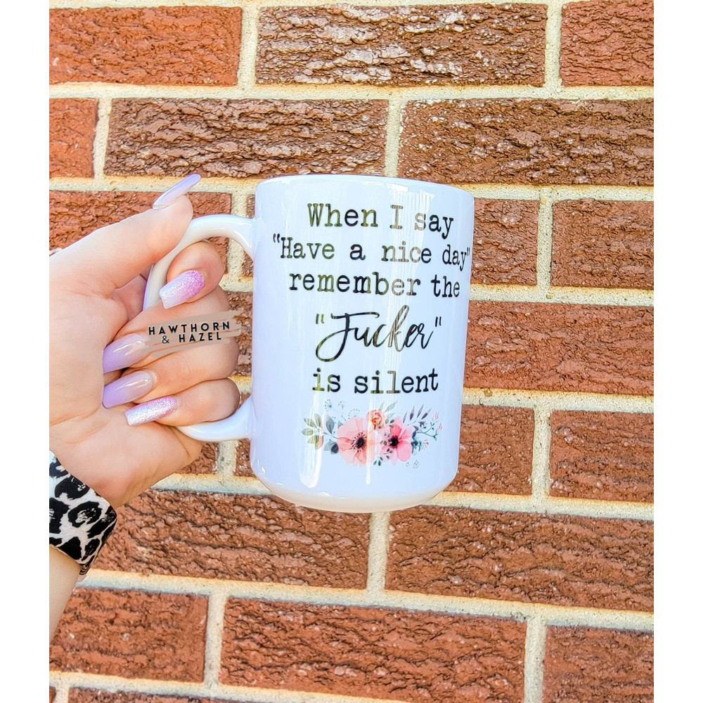 Have a nice day, Fucker, Nice day mug, Customer Service, Dishwasher Safe, When I say - 1.jpg