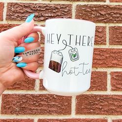 hey there hot-tea, tea, coffee mug,dishwasher safe mug