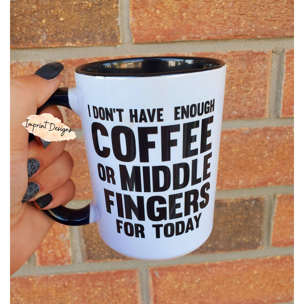 I dont have enough middle fingers or coffee for today, not a morning person, coffee first, tea mug, coffee mug, Dishwasher Safe mug - 1.jpg