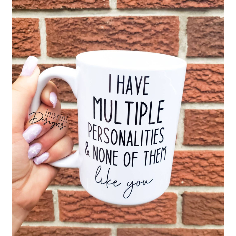 I have multiple personalities, funny mug,Sublimation,Dishwasher Safe mug - 1.jpg