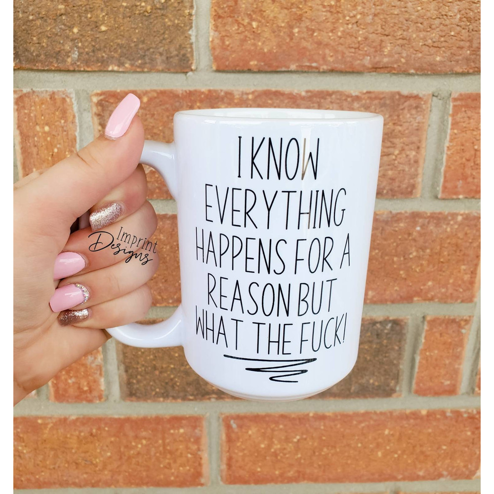 I know everything happens for a reason, what the fuck, karma, funny mug for friends, funny mugs, gifts for her, Dishwasher Safe, Mugs - 1.jpg