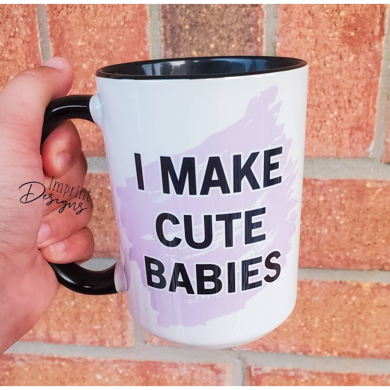 I make cute babies, best mom, mothers day mugs, permanent mug, Dishwasher Safe mug - 1.jpg
