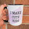 I make cute kids, best mom, mothers day mugs, permanent mug, Dishwasher Safe mug - 1.jpg