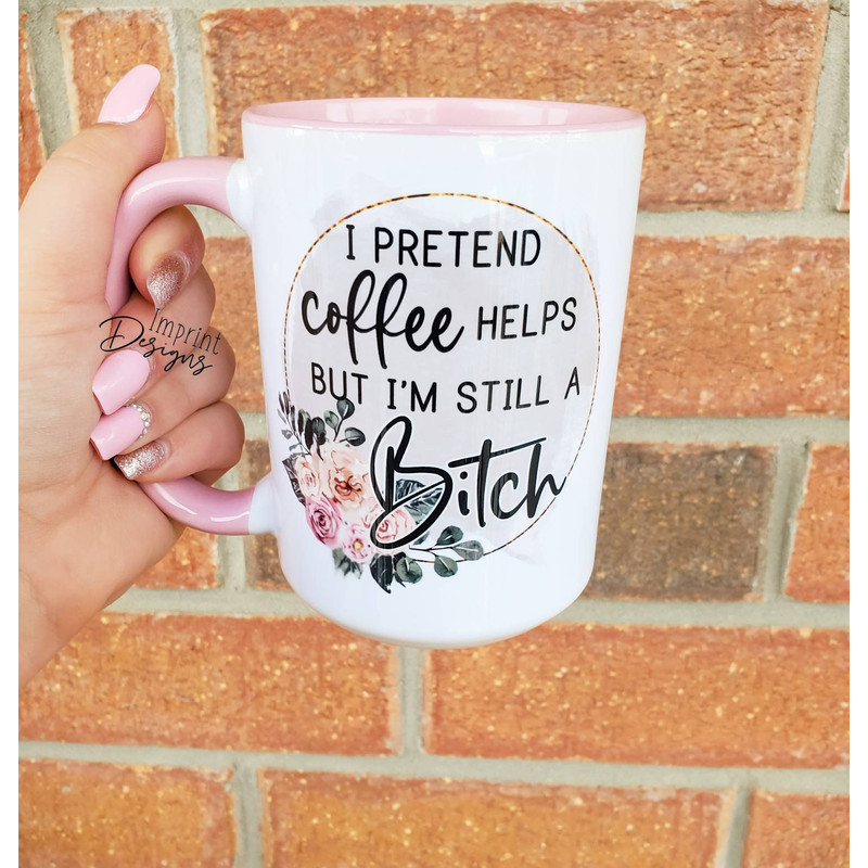 I pretend coffee helps but I am still a bitch, funny mug for friends, funny mugs, gifts for her, Dishwasher Safe, Mugs - 1.jpg