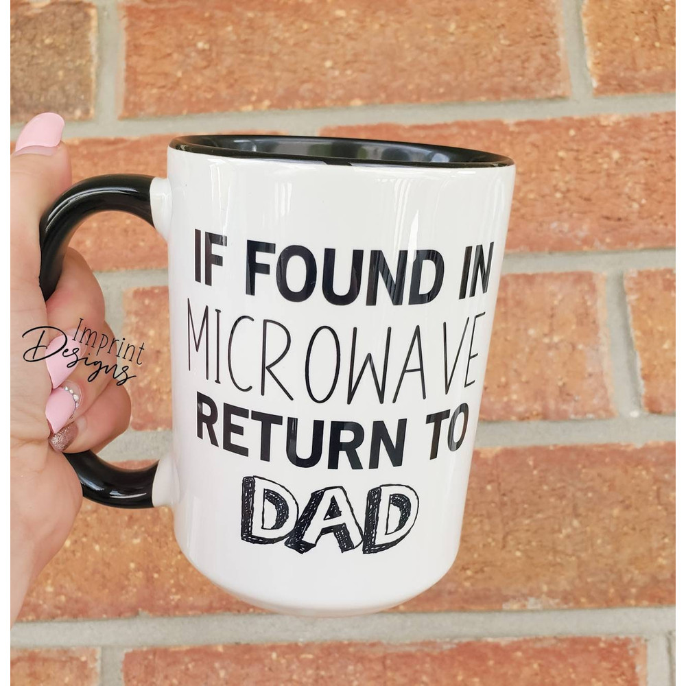 If found in microwave give to Dad, funny dad mugs, funny fathers day gift, Dishwasher Safe mug - 1.jpg