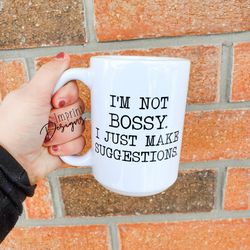 im not bossy i make suggestions, sassy and funny coffee mug, tea mug, coffe