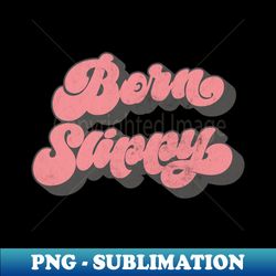 Born Slippy - Sublimation-Ready PNG File - Bring Your Designs to Life
