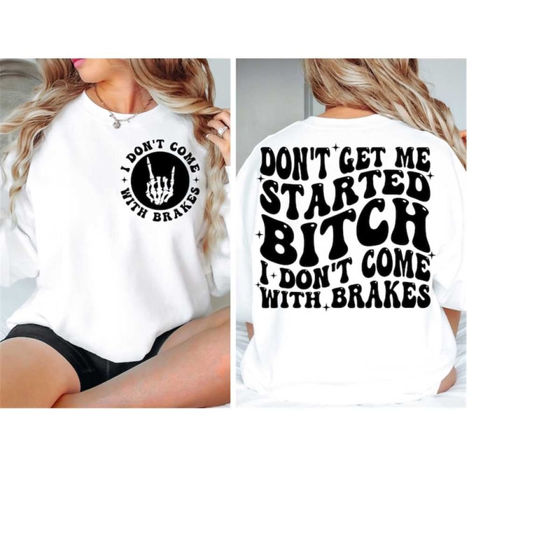 MR-30102023842-dont-get-me-started-bitch-i-dont-come-with-brakes-image-1.jpg