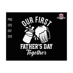 Our First Father's Day Together Svg, Beer Stein Cheers Baby Bottle Svg, New Dad Design Svg, Dad And Baby Svg, Newborn Svg, Dad Life Svg