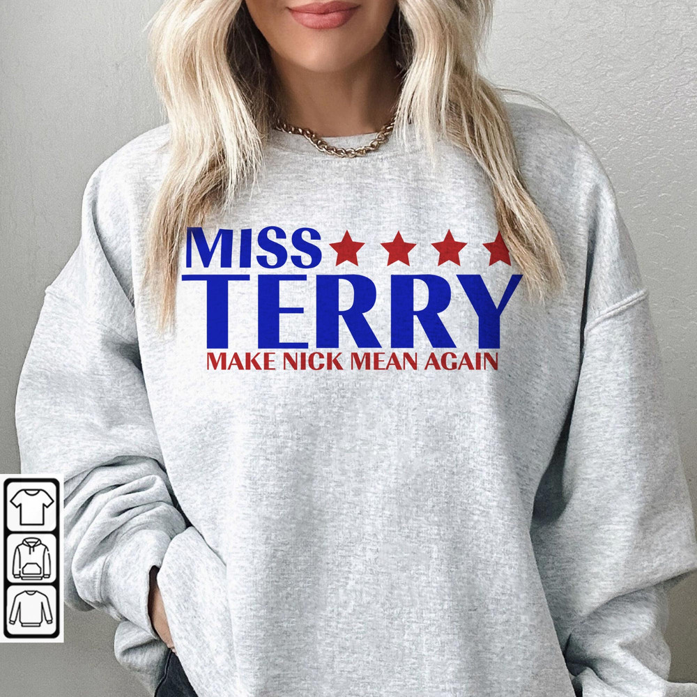 Miss Terry Make Nick Mean Again T Shirt, Sweatshirt, Hoodie, Graphic Tee L410L LTRP.jpg