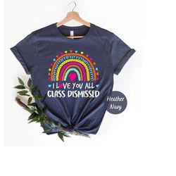 i love you all class dismissed shirt, last day of school, end of school year tee, day of school shirt,funny teacher shir