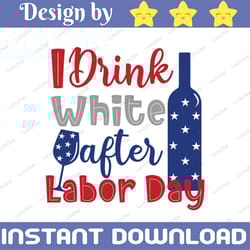 i drink white after labor day svg, happy labor day svg, digital cut files for cricut or cameo cutting machines