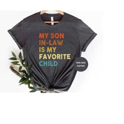 my son in law is my favorite child shirt, funny family t-shirt, funny son tee, gift for mother in law, favorite son in l