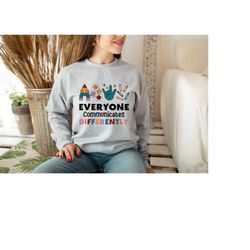 everyone communicate differently sweatshirt, autism awareness shirt, autism support shirt, autism tee, gift for autism,s