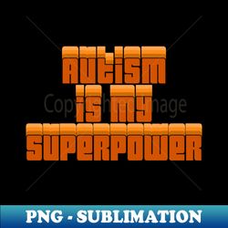 Autism Is My Superpower - Exclusive Sublimation Digital File - Perfect for Creative Projects