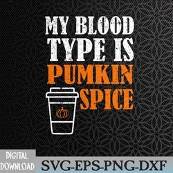 my blood type is pumpkin spice halloween svg, eps, png, dxf, digital download