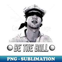 Be The Ball - Vintage Sublimation PNG Download - Unleash Your Inner Rebellion