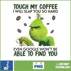 the grinch png, touch my coffee i will  slap you so hard even google won't be able to find you png, merry grnichmas png