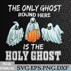 the only ghost i know is the holy ghost, holy ghost halloween svg, eps, png, dxf, digital download