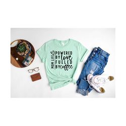 mom life powered by love fueled by coffee shirt, mother's day shirt, new mom tee, best mom gift, gift for mother's day